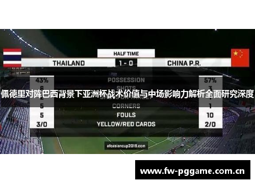 佩德里对阵巴西背景下亚洲杯战术价值与中场影响力解析全面研究深度